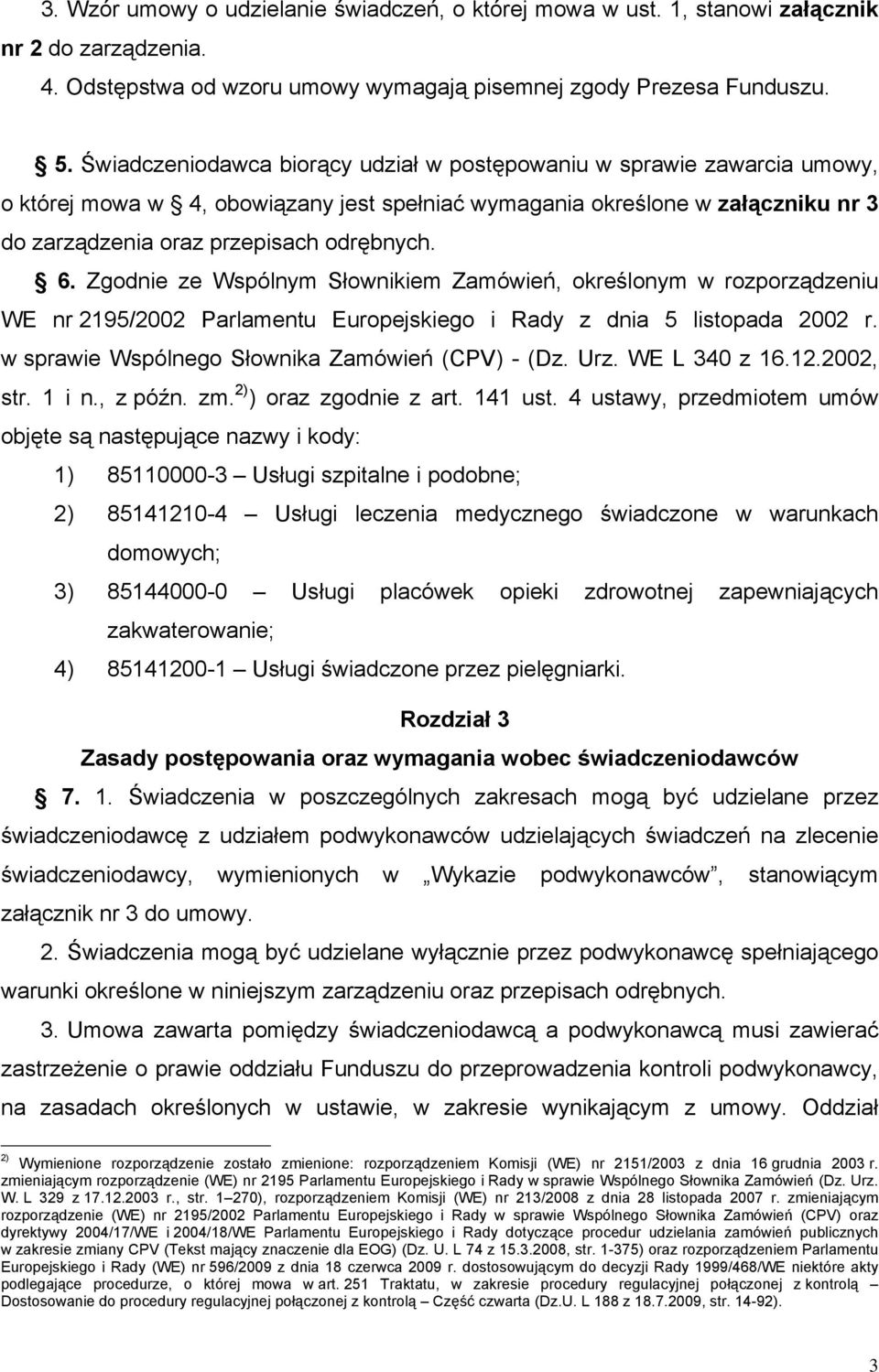 Zgodnie ze Wspólnym Słownikiem Zamówień, określonym w rozporządzeniu WE nr 2195/2002 Parlamentu Europejskiego i Rady z dnia 5 listopada 2002 r. w sprawie Wspólnego Słownika Zamówień (CPV) - (Dz. Urz.