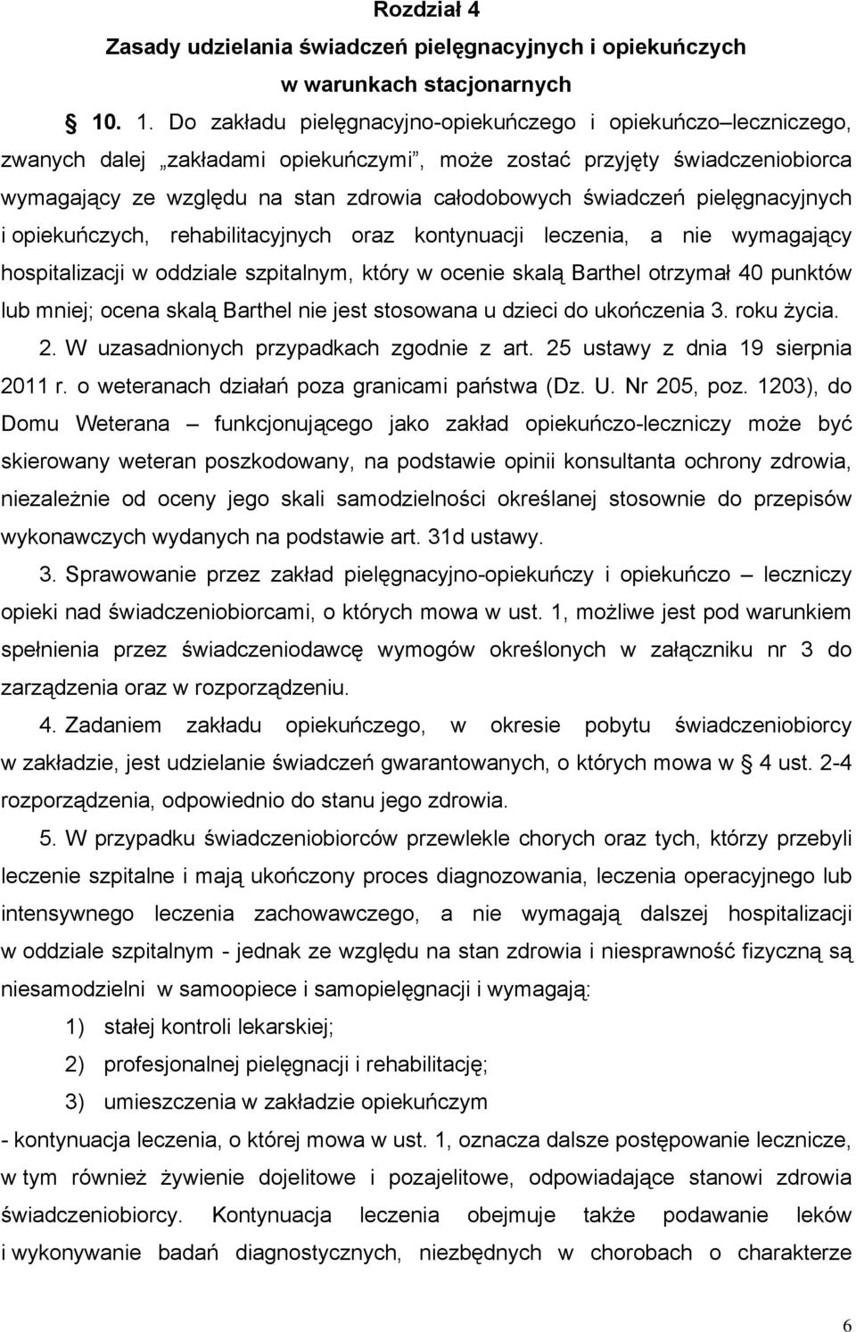 świadczeń pielęgnacyjnych i opiekuńczych, rehabilitacyjnych oraz kontynuacji leczenia, a nie wymagający hospitalizacji w oddziale szpitalnym, który w ocenie skalą Barthel otrzymał 40 punktów lub