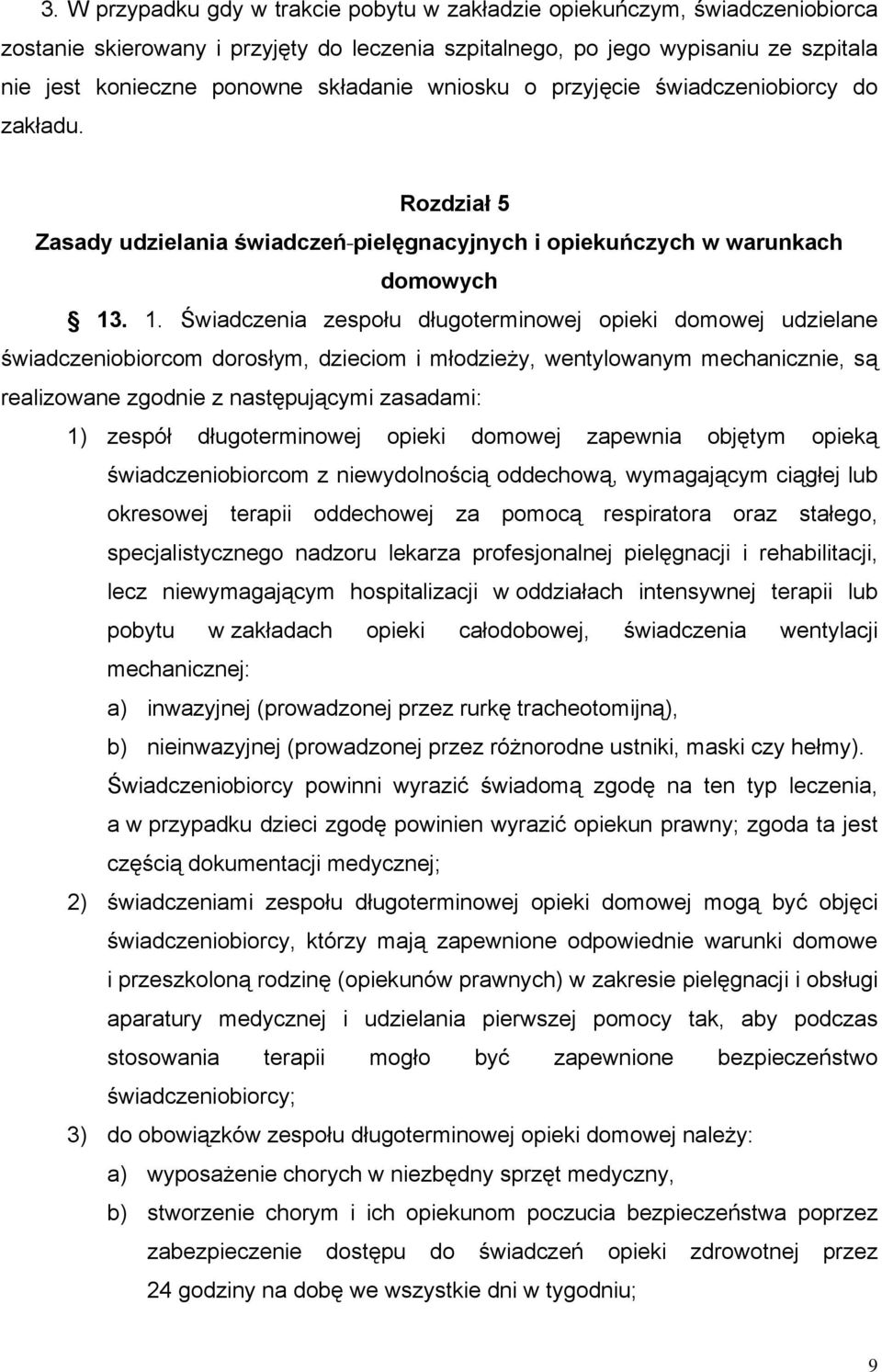 . 1. Świadczenia zespołu długoterminowej opieki domowej udzielane świadczeniobiorcom dorosłym, dzieciom i młodzieży, wentylowanym mechanicznie, są realizowane zgodnie z następującymi zasadami: 1)