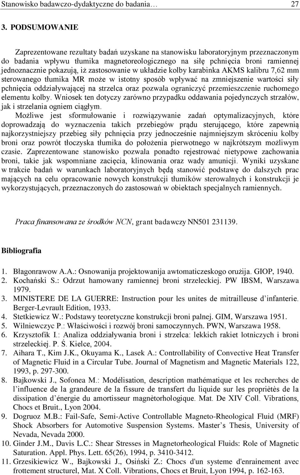 pokazują, iż zastosowanie w układzie kolby karabinka AKMS kalibru 7,62 mm sterowanego tłumika MR może w istotny sposób wpływać na zmniejszenie wartości siły pchnięcia oddziaływającej na strzelca oraz