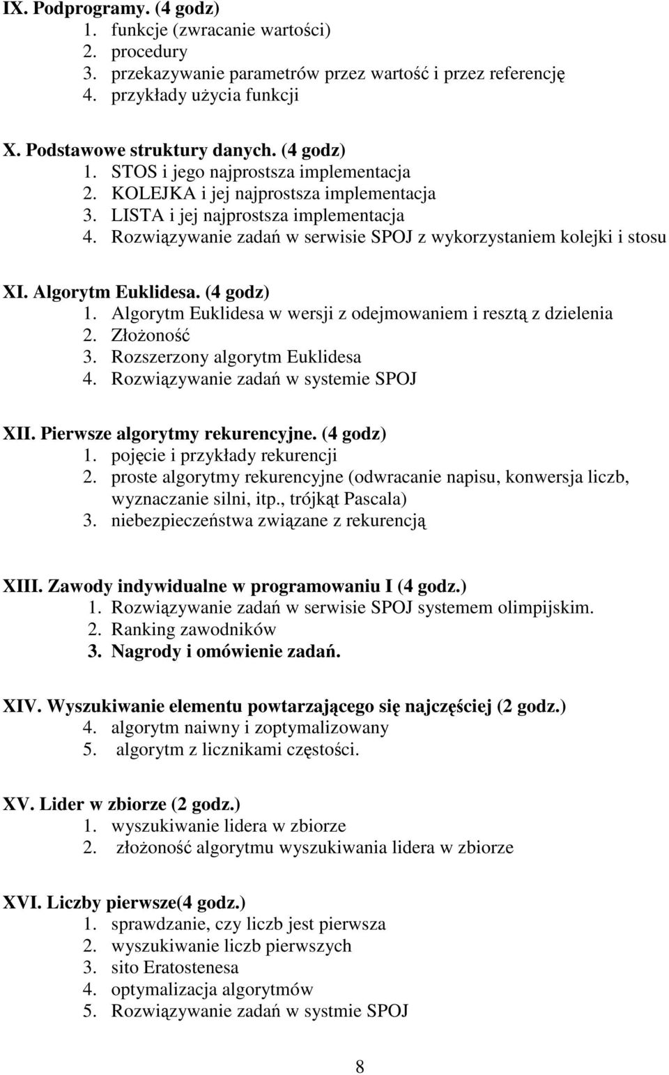 Rozwiązywanie zadań w serwisie SPOJ z wykorzystaniem kolejki i stosu XI. Algorytm Euklidesa. (4 godz) 1. Algorytm Euklidesa w wersji z odejmowaniem i resztą z dzielenia 2. Złożoność 3.
