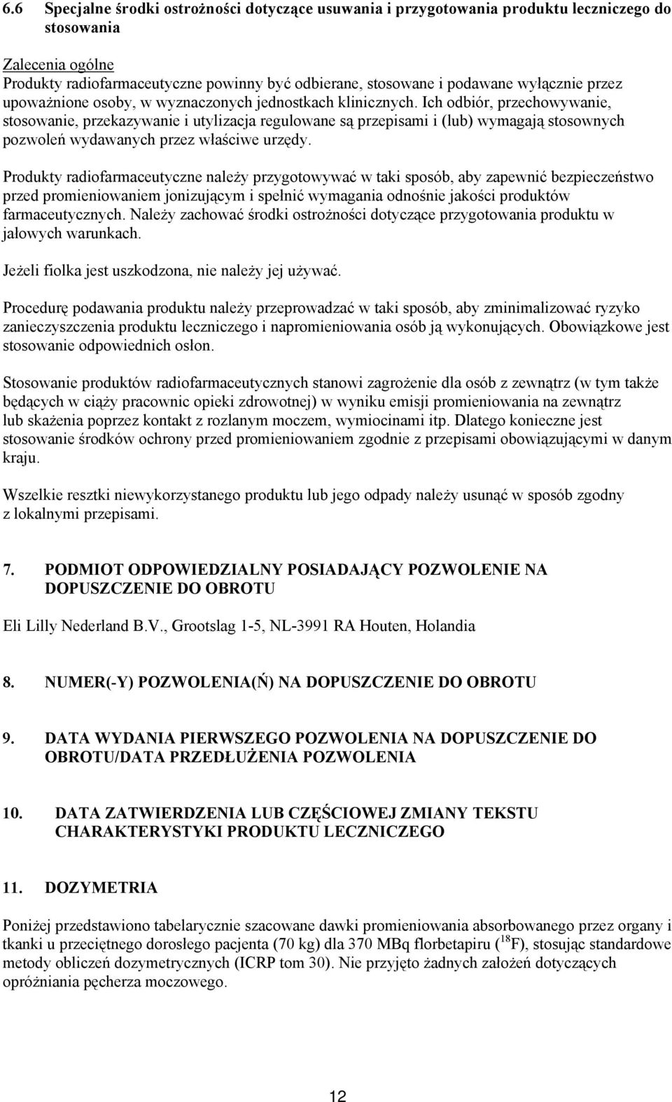 Ich odbiór, przechowywanie, stosowanie, przekazywanie i utylizacja regulowane są przepisami i (lub) wymagają stosownych pozwoleń wydawanych przez właściwe urzędy.