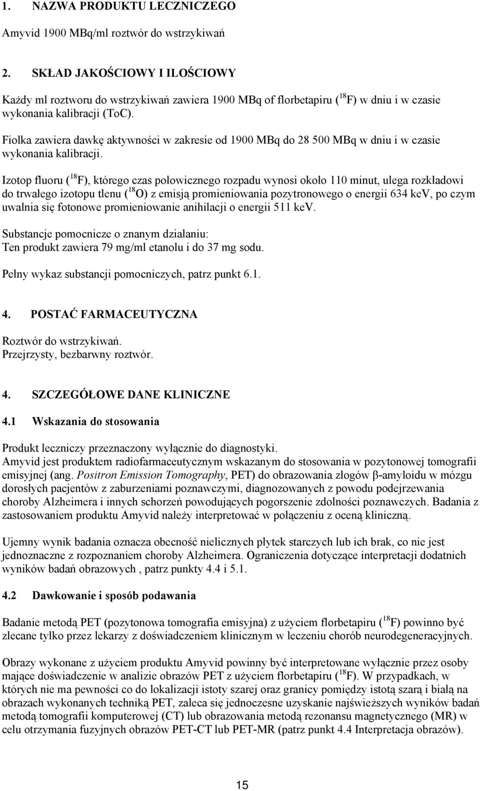 Fiolka zawiera dawkę aktywności w zakresie od 1900 MBq do 28 500 MBq w dniu i w czasie wykonania kalibracji.