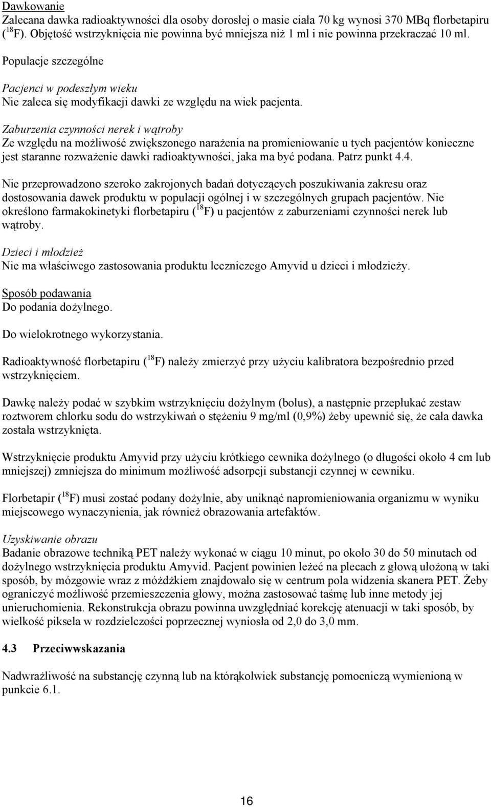 Zaburzenia czynności nerek i wątroby Ze względu na możliwość zwiększonego narażenia na promieniowanie u tych pacjentów konieczne jest staranne rozważenie dawki radioaktywności, jaka ma być podana.