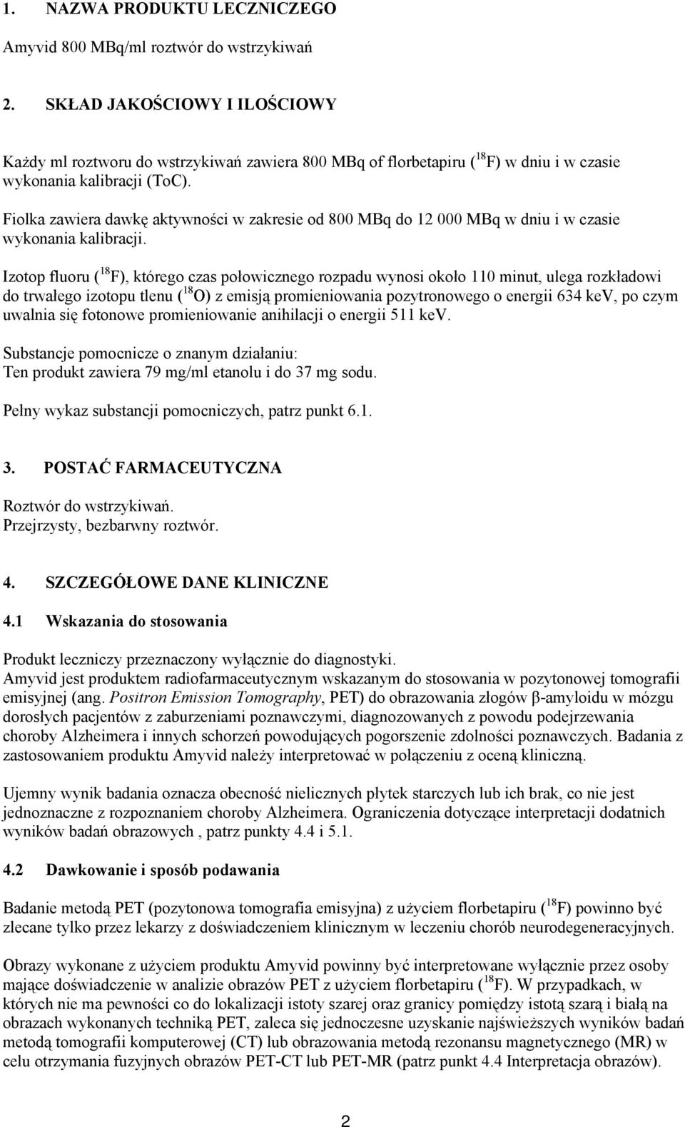 Fiolka zawiera dawkę aktywności w zakresie od 800 MBq do 12 000 MBq w dniu i w czasie wykonania kalibracji.