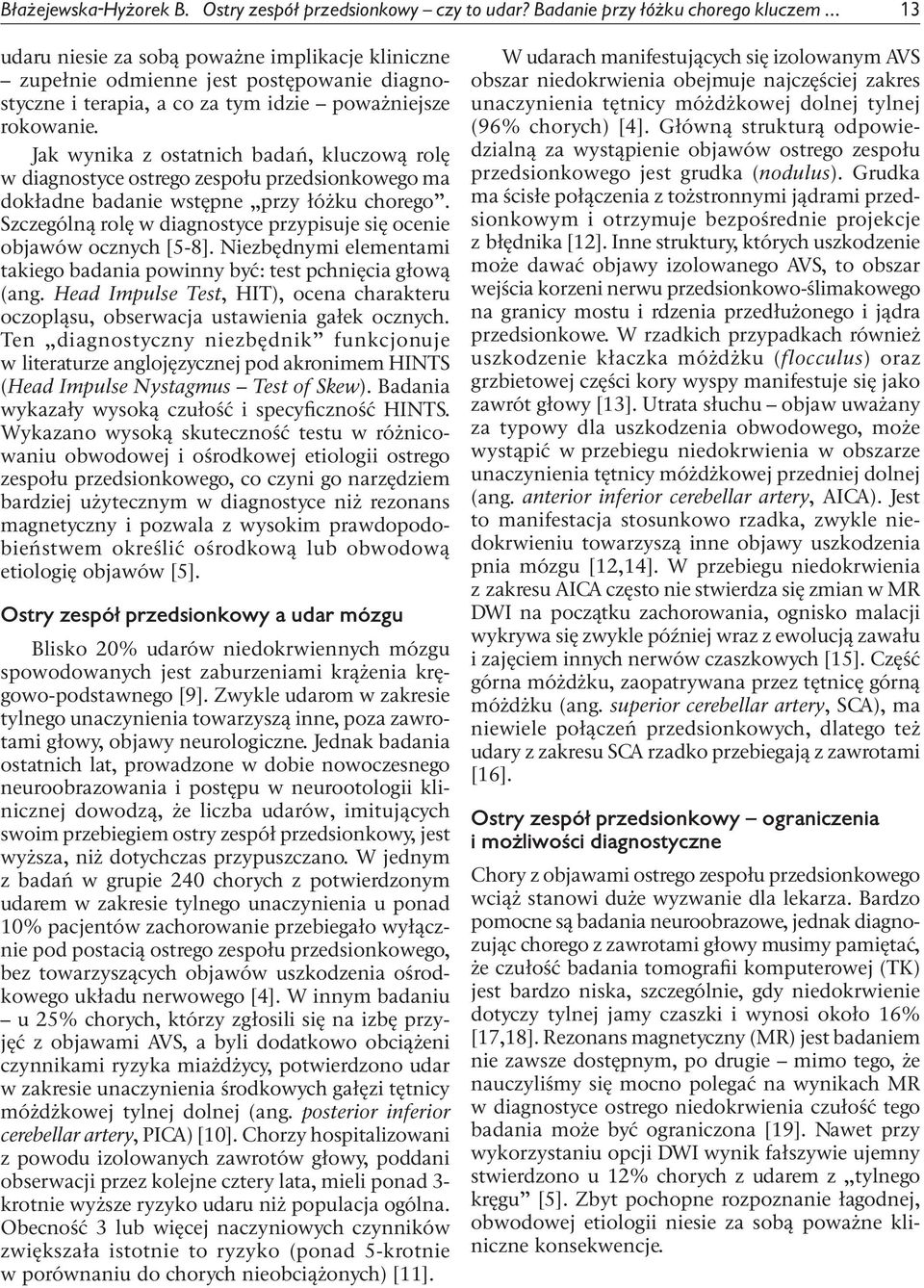 Jak wynika z ostatnich badań, kluczową rolę w diagnostyce ostrego zespołu przedsionkowego ma dokładne badanie wstępne przy łóżku chorego.