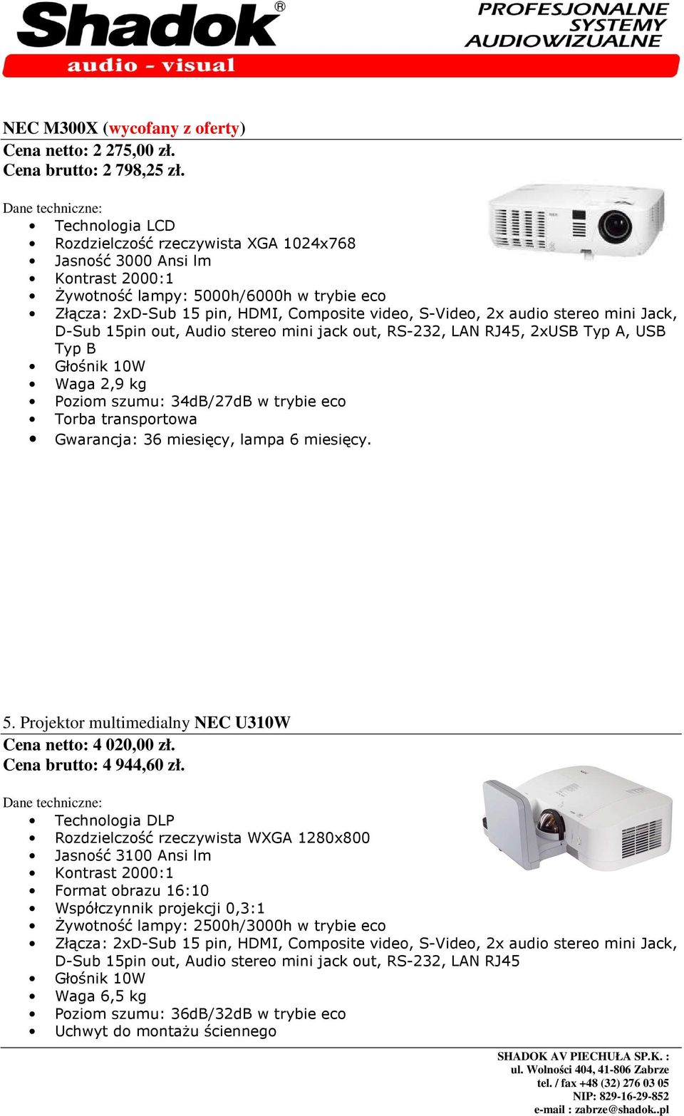 34dB/27dB w trybie eco 5. Projektor multimedialny NEC U310W Cena netto: 4 020,00 zł. Cena brutto: 4 944,60 zł.