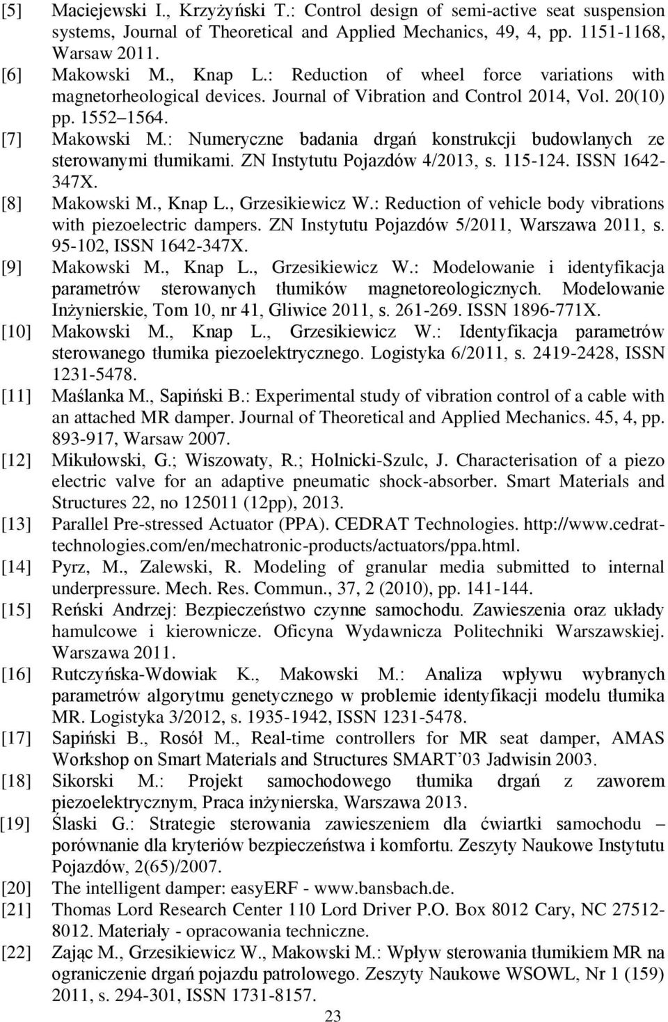 : Numeryczne badania drgań onstrucji budowlanych ze sterowanymi tłumiami. ZN Instytutu Pojazdów 4/2013, s. 115-124. ISSN 1642-347X. [8] Maowsi M., Knap L., Grzesiiewicz W.