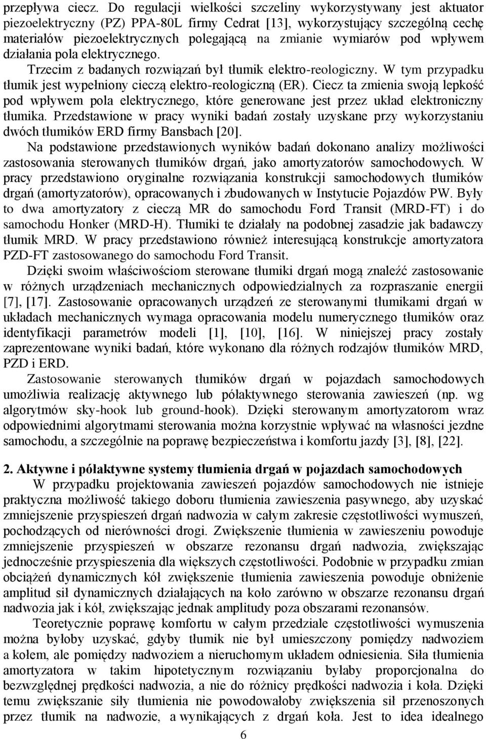 pod wpływem działania pola eletrycznego. Trzecim z badanych rozwiązań był tłumi eletro-reologiczny. W tym przypadu tłumi jest wypełniony cieczą eletro-reologiczną (ER).