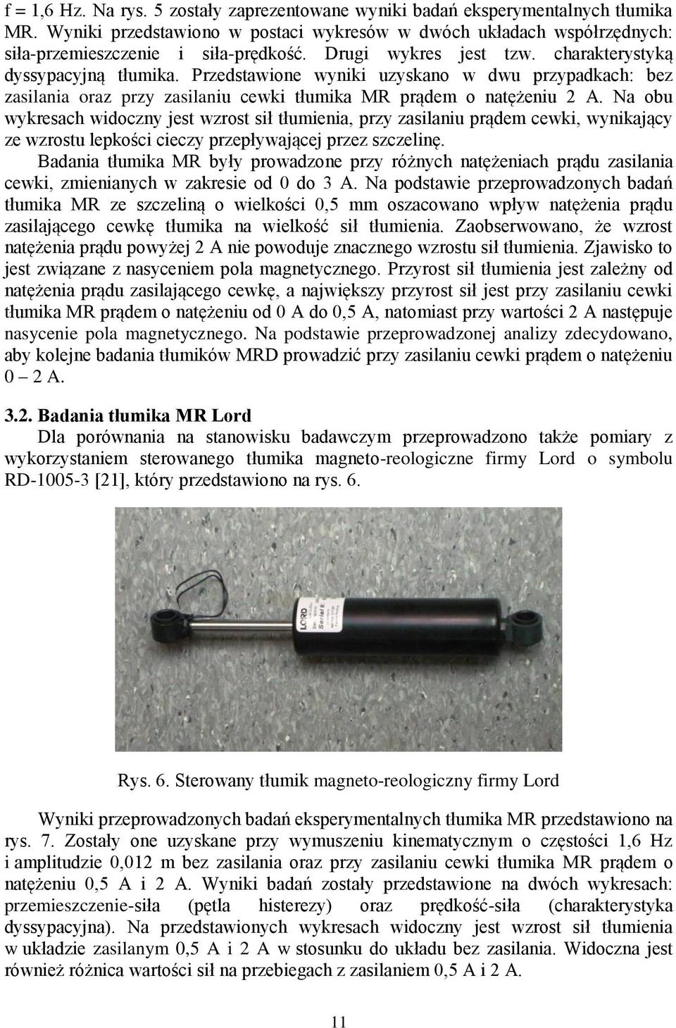 Na obu wyresach widoczny jest wzrost sił tłumienia, przy zasilaniu prądem cewi, wyniający ze wzrostu lepości cieczy przepływającej przez szczelinę.