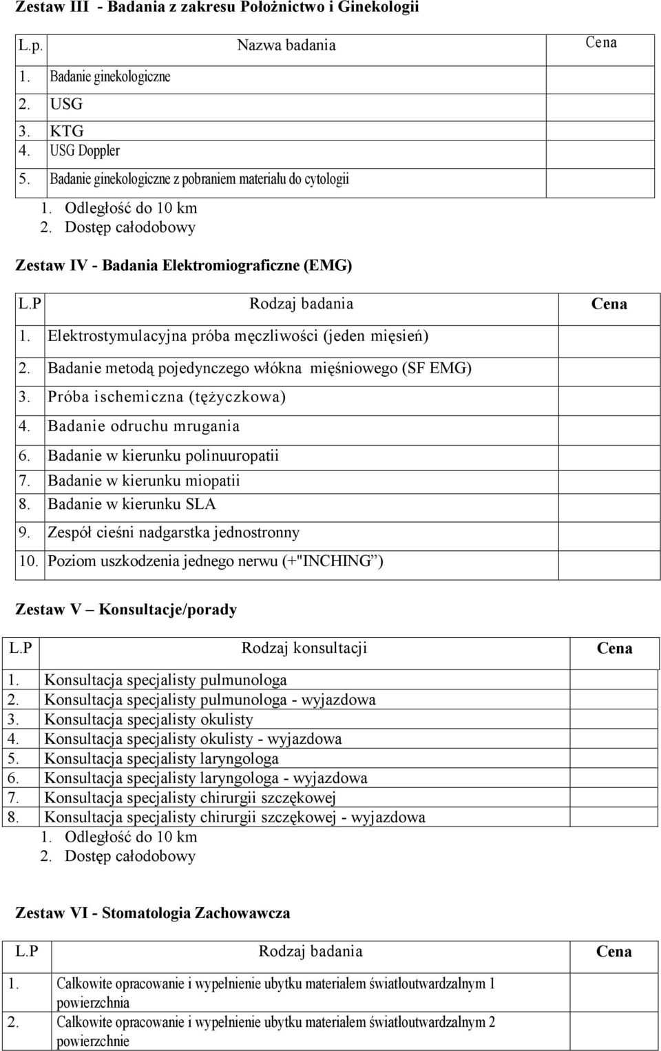 Badanie metodą pojedynczego włókna mięśniowego (SF EMG) 3. Próba ischemiczna (tężyczkowa) 4. Badanie odruchu mrugania 6. Badanie w kierunku polinuuropatii 7. Badanie w kierunku miopatii 8.