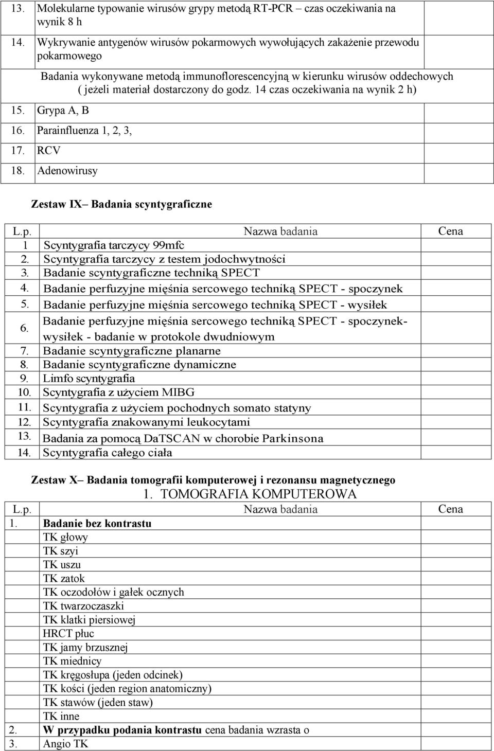 godz. 14 czas oczekiwania na wynik 2 h) 15. Grypa A, B 16. Parainfluenza 1, 2, 3, 17. RCV 18. Adenowirusy Zestaw IX Badania scyntygraficzne 1. Scyntygrafia tarczycy 99mfc 2.