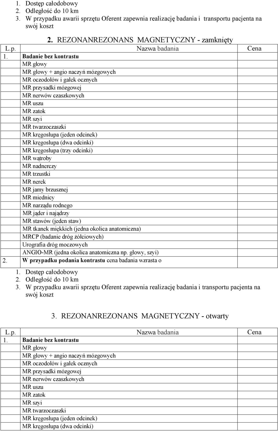 (jeden odcinek) MR kręgosłupa (dwa odcinki) MR kręgosłupa (trzy odcinki) MR wątroby MR nadnerczy MR trzustki MR nerek MR jamy brzusznej MR miednicy MR narządu rodnego MR jąder i najądrzy MR stawów