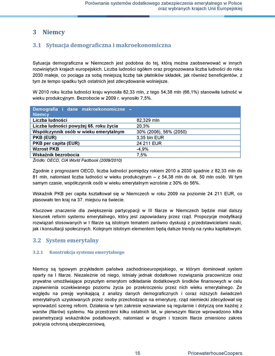 jest zdecydowanie wolniejsze. W 2010 roku liczba ludności kraju wynosiła 82,33 mln, z tego 54,38 mln (66,1%) stanowiła ludność w wieku produkcyjnym. Bezrobocie w 2009 r. wynosiło 7,5%.