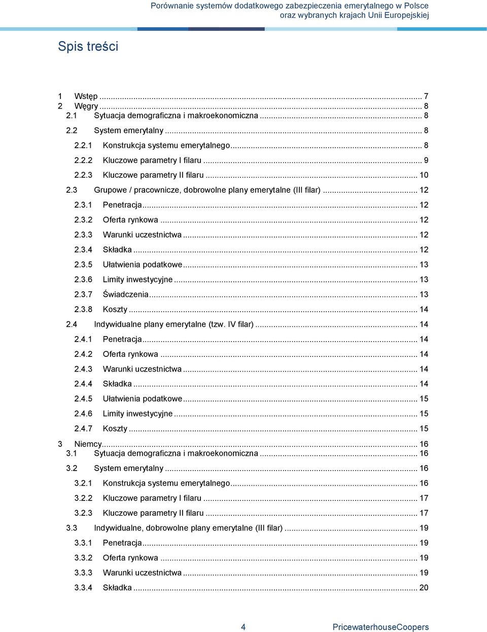 .. 12 2.3.5 Ułatwienia podatkowe... 13 2.3.6 Limity inwestycyjne... 13 2.3.7 Świadczenia... 13 2.3.8 Koszty... 14 2.4 Indywidualne plany emerytalne (tzw. IV filar)... 14 2.4.1 Penetracja... 14 2.4.2 Oferta rynkowa.