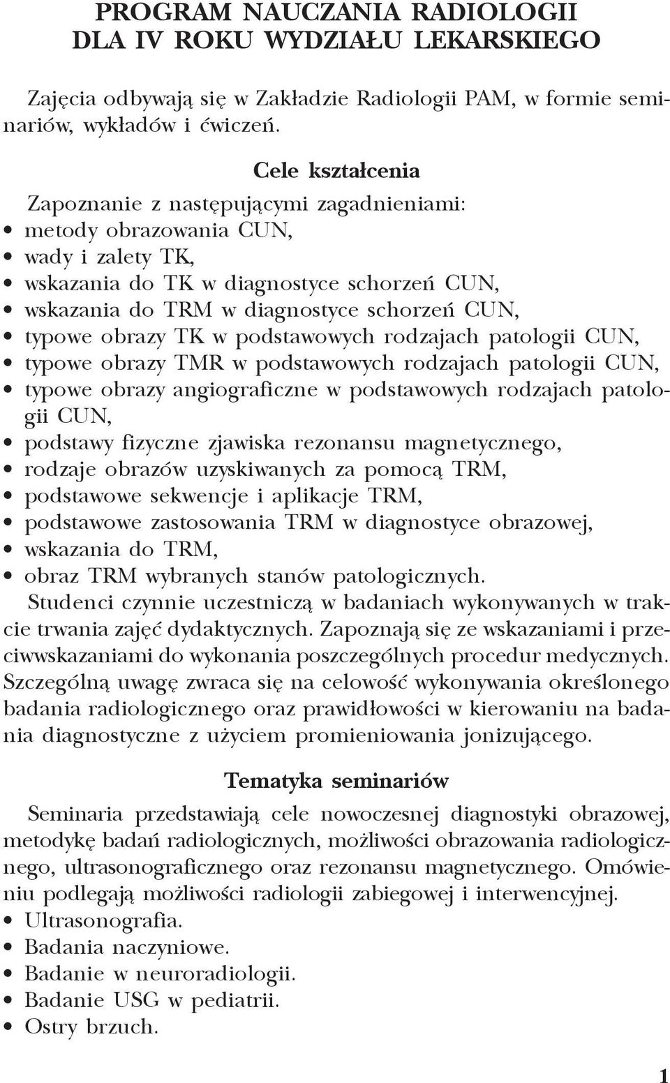 obrazy TK w podstawowych rodzajach patologii CUN, typowe obrazy TMR w podstawowych rodzajach patologii CUN, typowe obrazy angiograficzne w podstawowych rodzajach patologii CUN, podstawy fizyczne