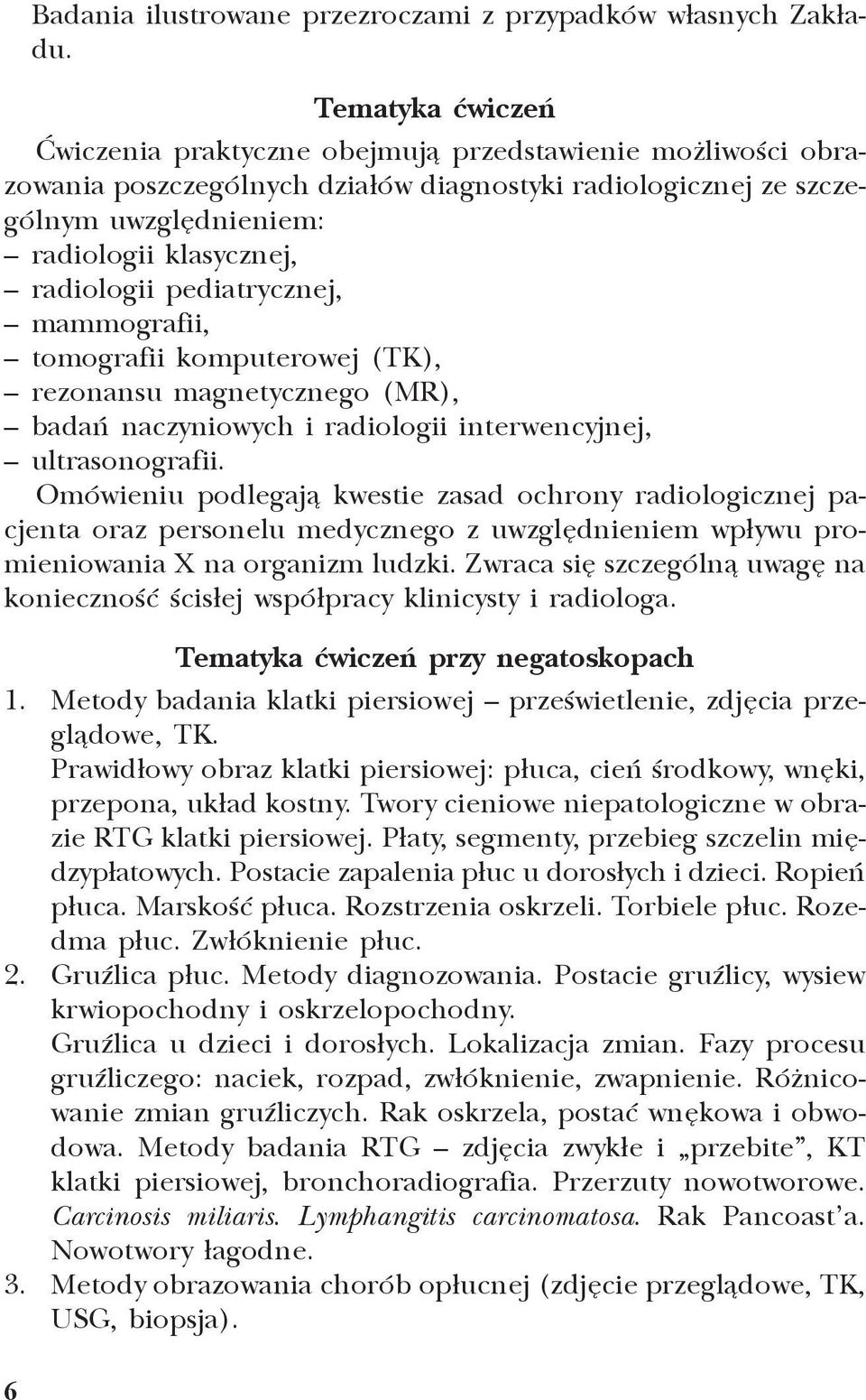 pediatrycznej, mammografii, tomografii komputerowej (TK), rezonansu magnetycznego (MR), badañ naczyniowych i radiologii interwencyjnej, ultrasonografii.