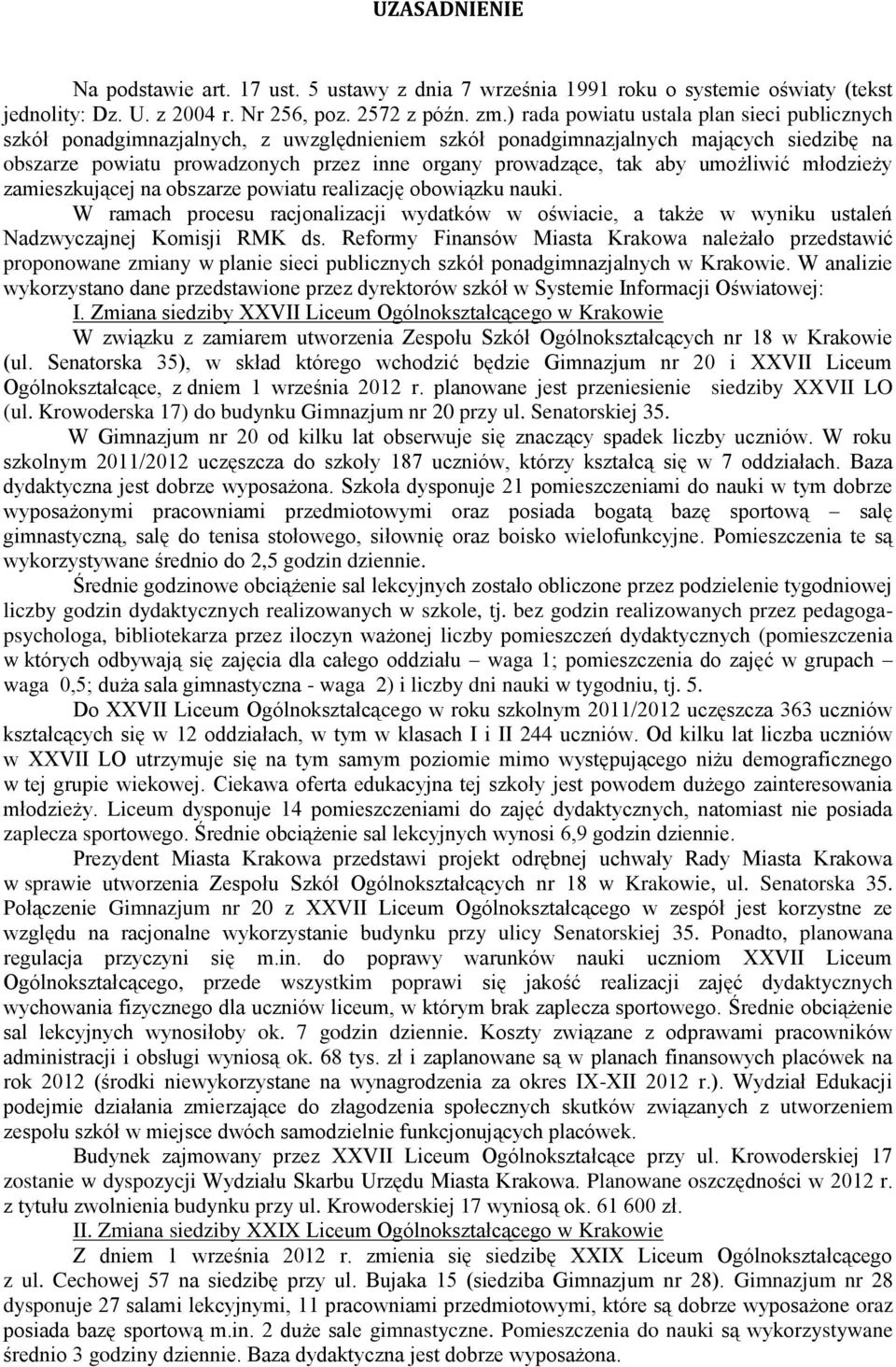 aby umożliwić młodzieży zamieszkującej na obszarze powiatu realizację obowiązku nauki. W ramach procesu racjonalizacji wydatków w oświacie, a także w wyniku ustaleń Nadzwyczajnej Komisji RMK ds.