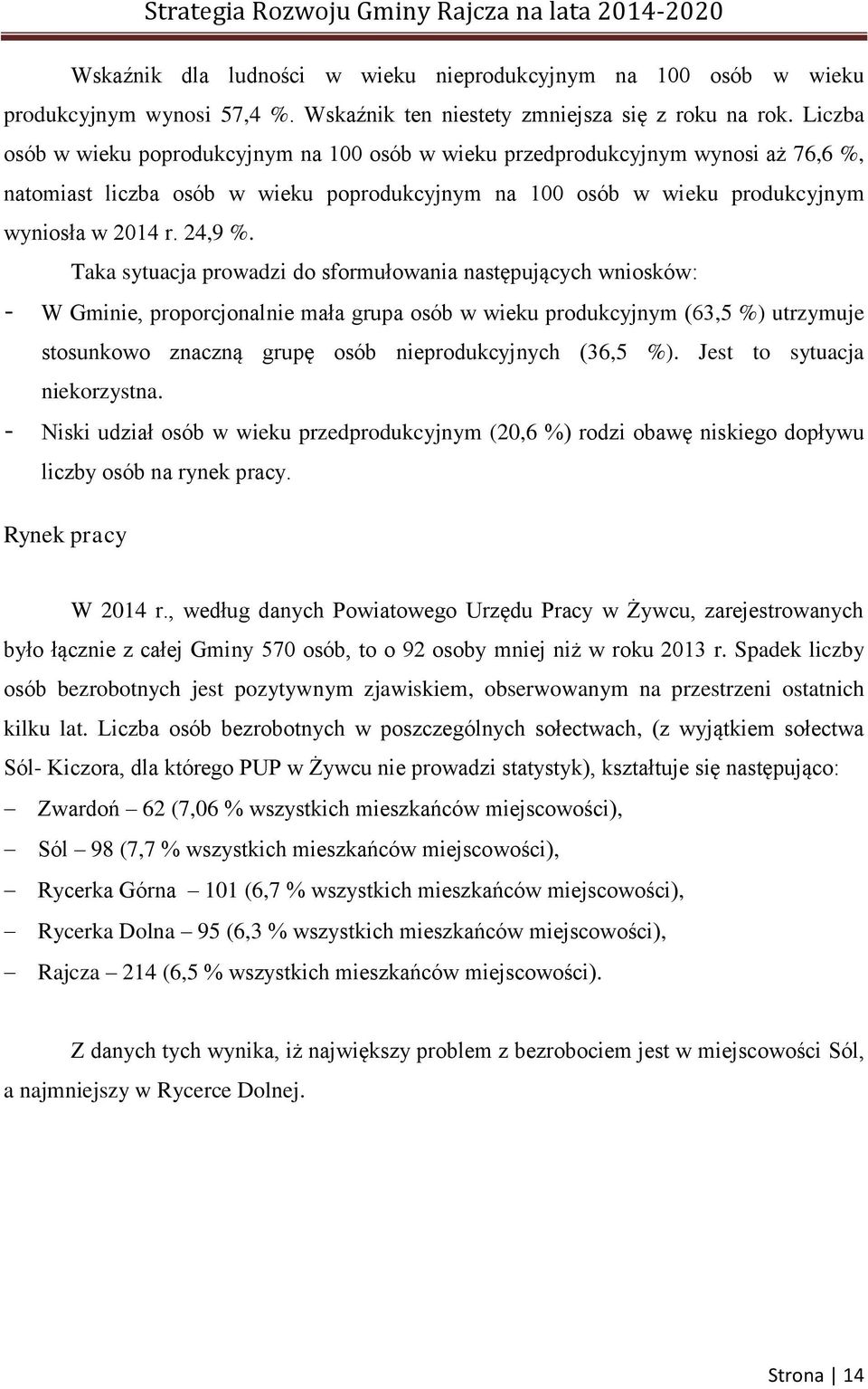 Taka sytuacja prowadzi do sformułowania następujących wniosków: W Gminie, proporcjonalnie mała grupa osób w wieku produkcyjnym (63,5 %) utrzymuje stosunkowo znaczną grupę osób nieprodukcyjnych (36,5