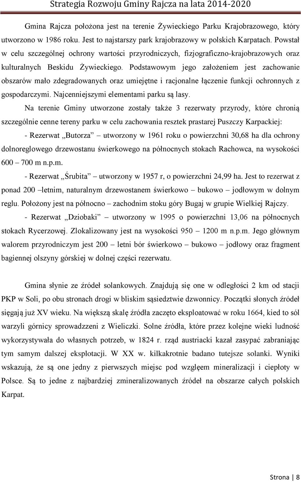 Podstawowym jego założeniem jest zachowanie obszarów mało zdegradowanych oraz umiejętne i racjonalne łączenie funkcji ochronnych z gospodarczymi. Najcenniejszymi elementami parku są lasy.