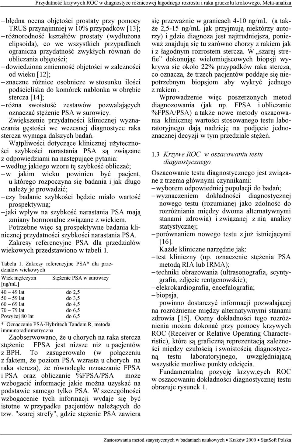 swoistość zestawów pozwalających oznaczać stężenie PSA w surowicy. Zwiększenie przydatności klinicznej wyznaczania gęstości we wczesnej diagnostyce raka stercza wymaga dalszych badań.