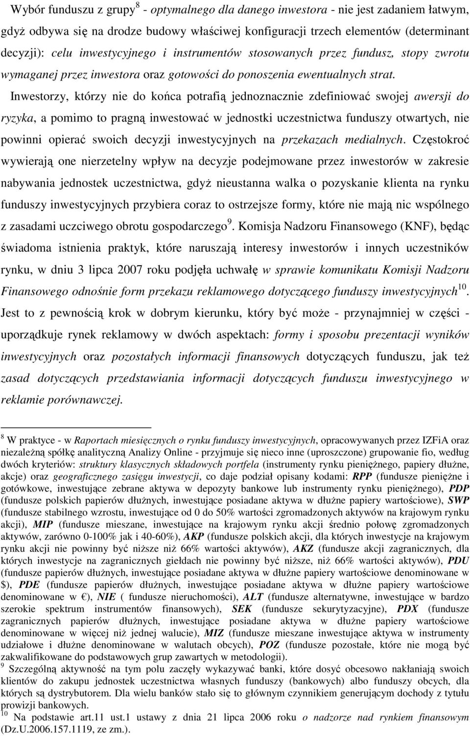 Inwestorzy, którzy nie do końca potrafią jednoznacznie zdefiniować swojej awersji do ryzyka, a pomimo to pragną inwestować w jednostki uczestnictwa funduszy otwartych, nie powinni opierać swoich