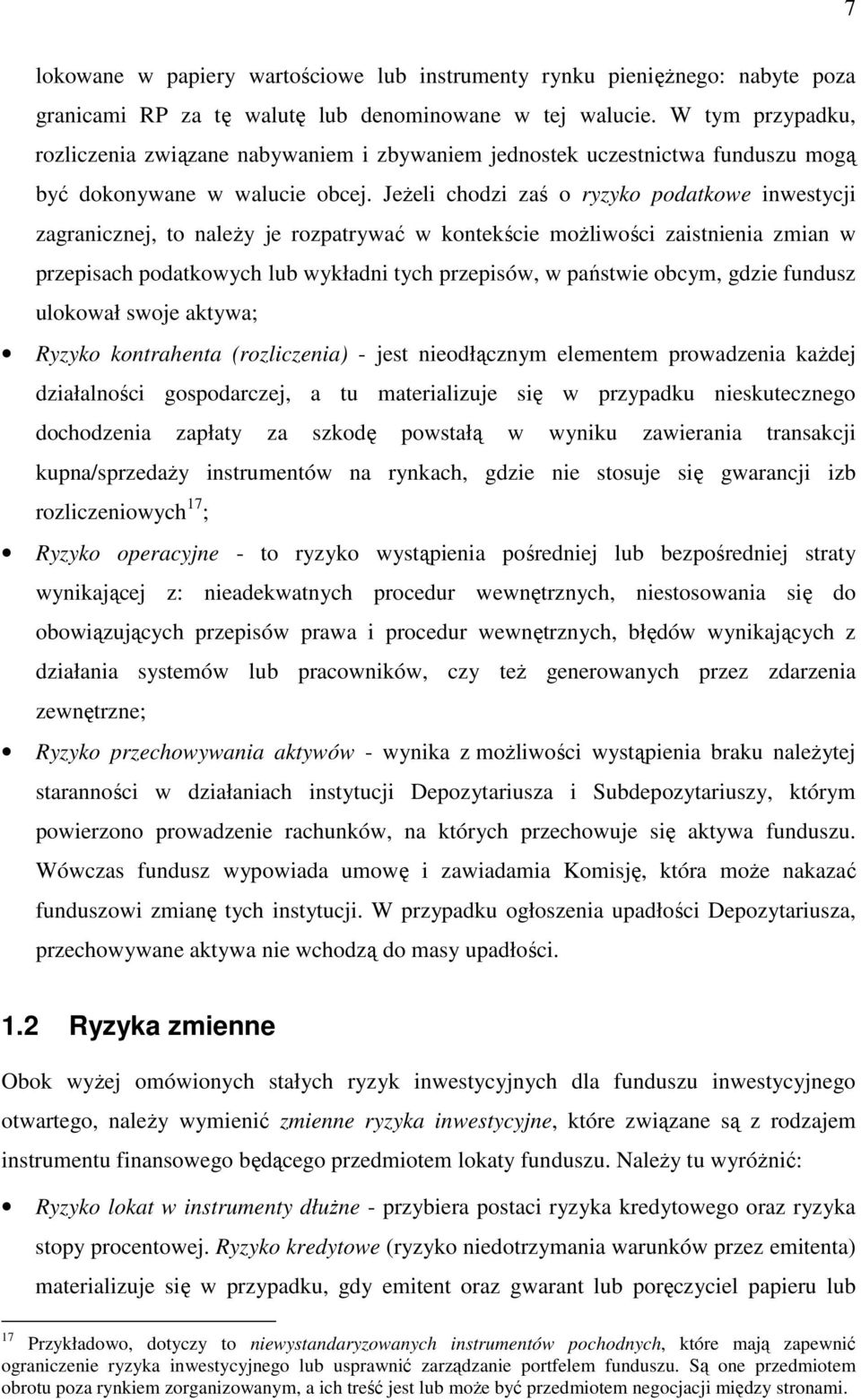 JeŜeli chodzi zaś o ryzyko podatkowe inwestycji zagranicznej, to naleŝy je rozpatrywać w kontekście moŝliwości zaistnienia zmian w przepisach podatkowych lub wykładni tych przepisów, w państwie