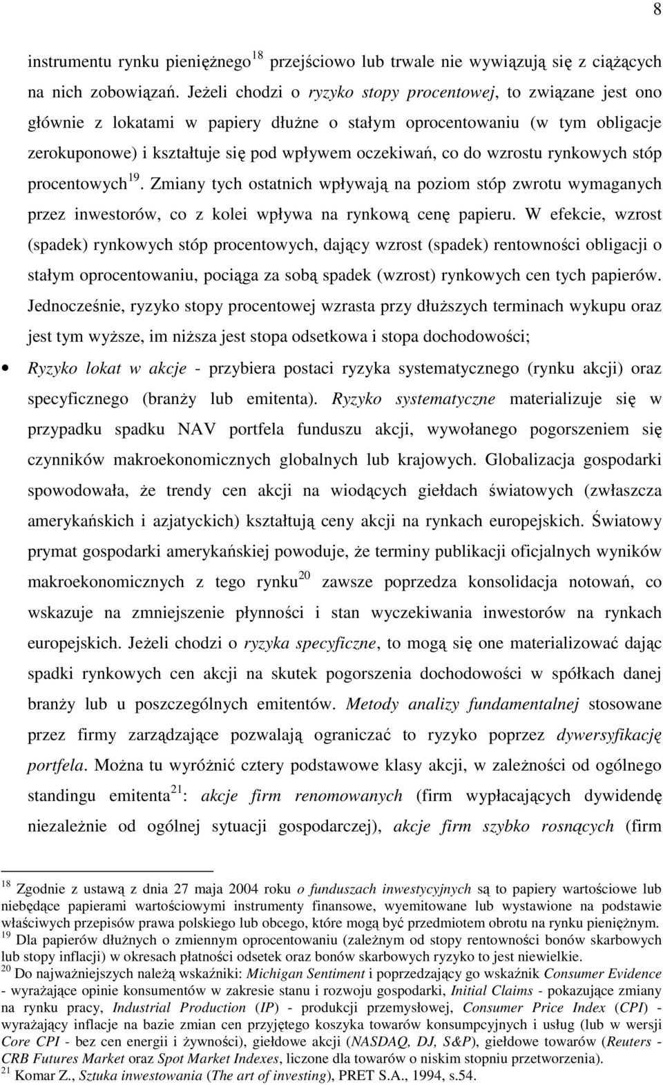 wzrostu rynkowych stóp procentowych 19. Zmiany tych ostatnich wpływają na poziom stóp zwrotu wymaganych przez inwestorów, co z kolei wpływa na rynkową cenę papieru.