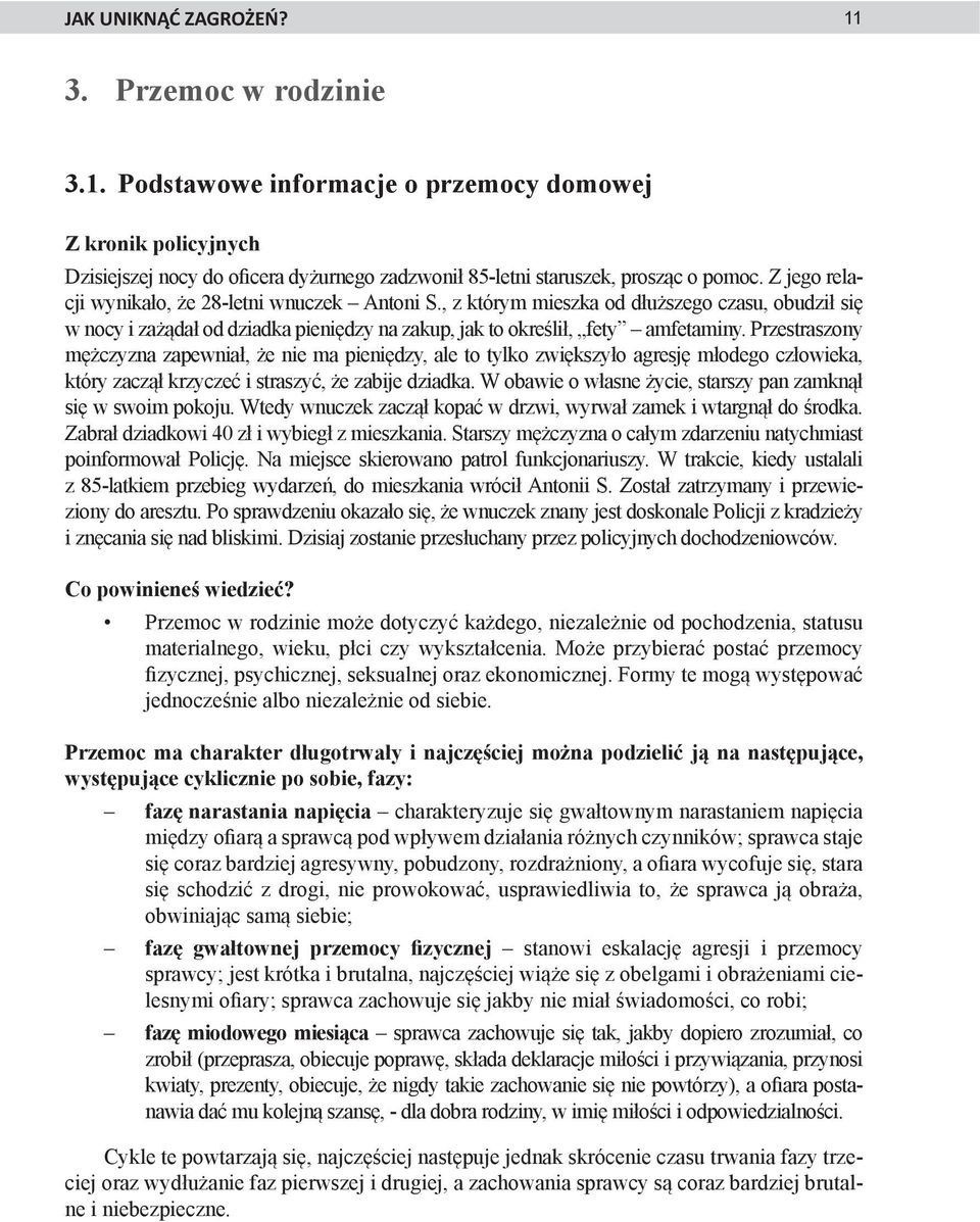 Przestraszony mężczyzna zapewniał, że nie ma pieniędzy, ale to tylko zwiększyło agresję młodego człowieka, który zaczął krzyczeć i straszyć, że zabije dziadka.