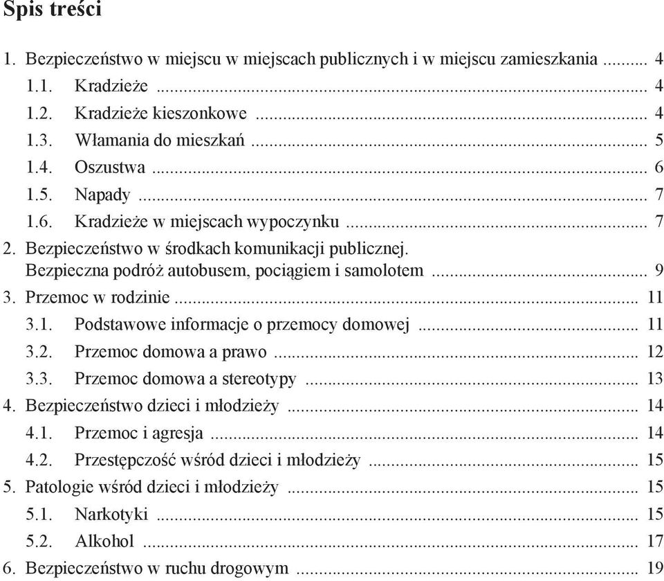 Przemoc w rodzinie... 11 3.1. Podstawowe informacje o przemocy domowej... 11 3.2. Przemoc domowa a prawo... 12 3.3. Przemoc domowa a stereotypy... 13 4. Bezpieczeństwo dzieci i młodzieży.