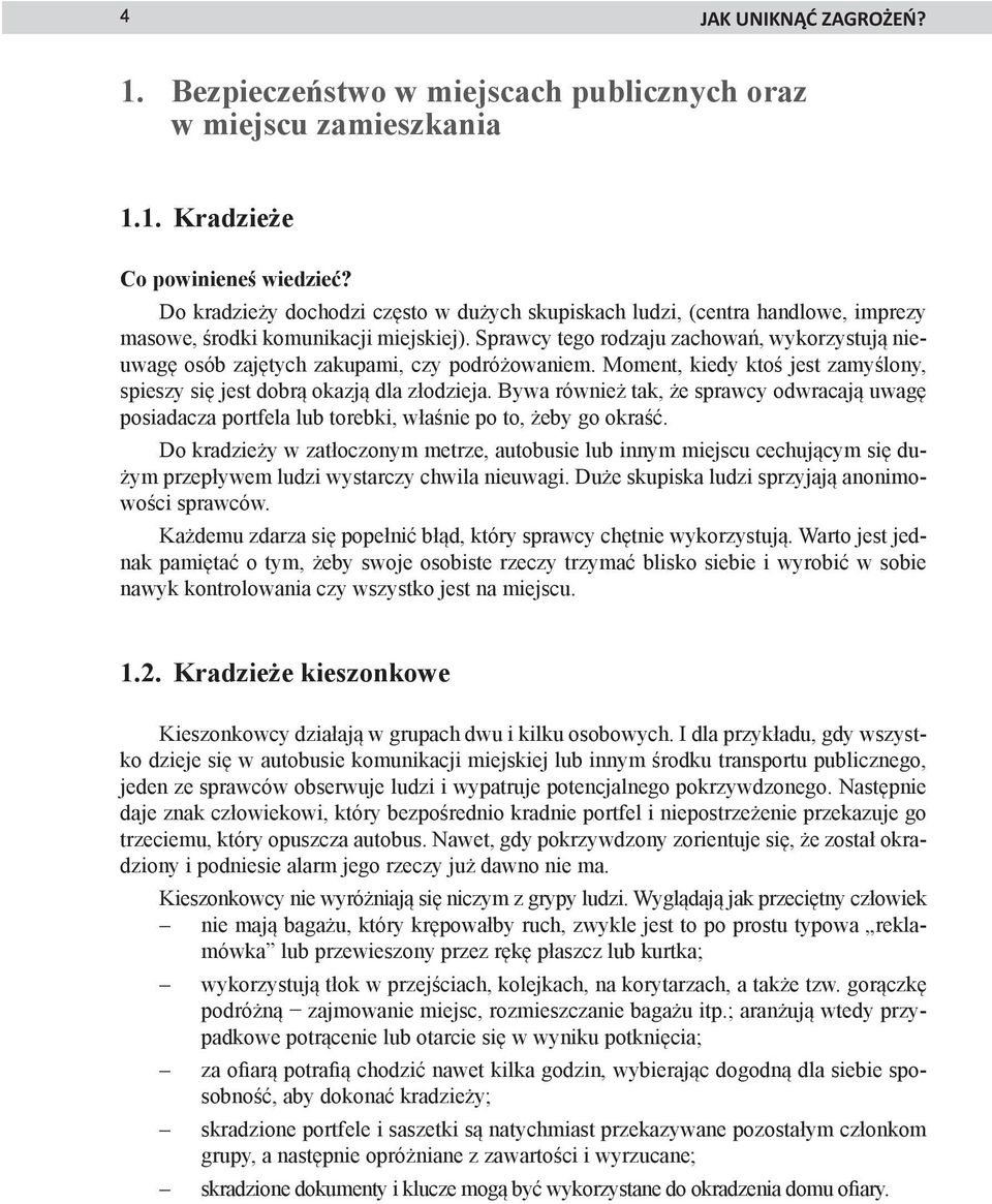 Sprawcy tego rodzaju zachowań, wykorzystują nieuwagę osób zajętych zakupami, czy podróżowaniem. Moment, kiedy ktoś jest zamyślony, spieszy się jest dobrą okazją dla złodzieja.