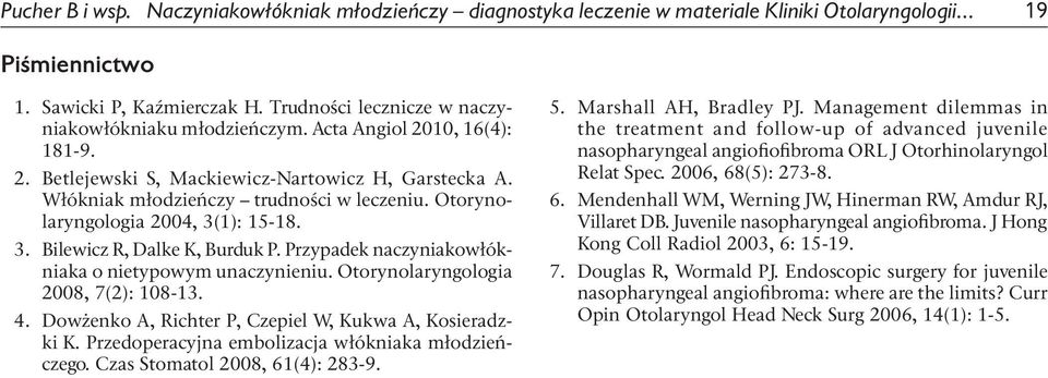 Otorynolaryngologia 2004, 3(1): 15-18. 3. Bilewicz R, Dalke K, Burduk P. Przypadek naczyniakowłókniaka o nietypowym unaczynieniu. Otorynolaryngologia 2008, 7(2): 108-13. 4.