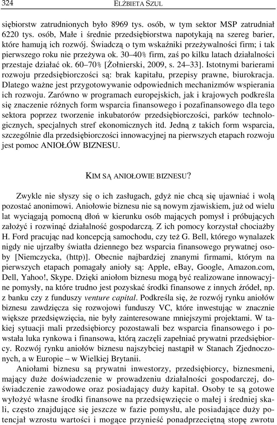 Istotnymi barierami rozwoju przedsiębiorczości są: brak kapitału, przepisy prawne, biurokracja. Dlatego ważne jest przygotowywanie odpowiednich mechanizmów wspierania ich rozwoju.