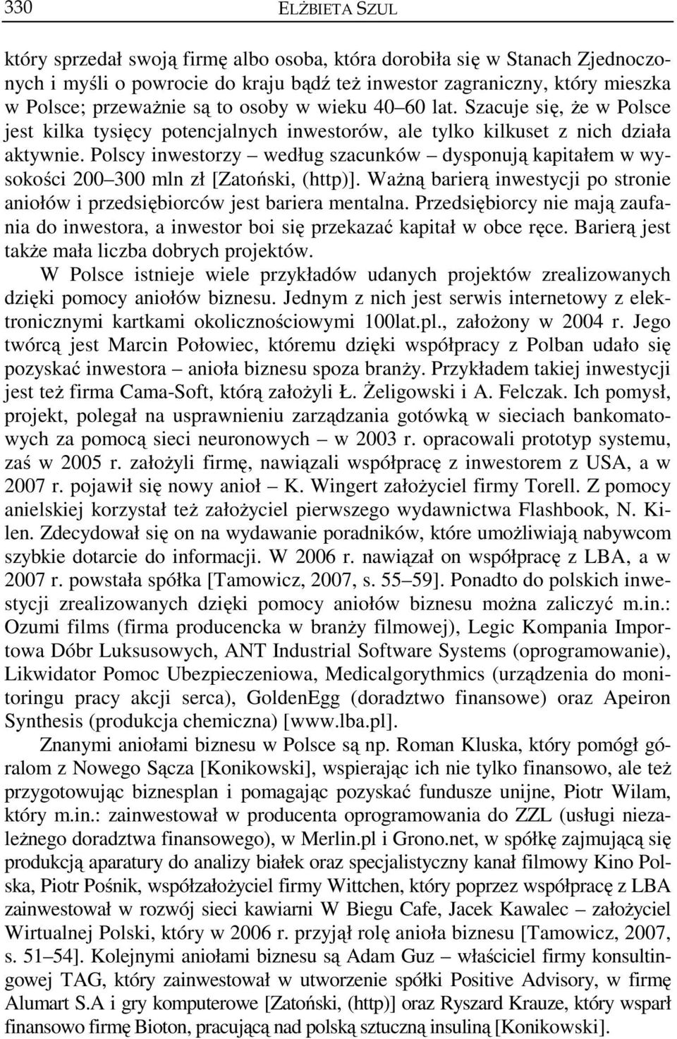 Polscy inwestorzy według szacunków dysponują kapitałem w wysokości 200 300 mln zł [Zatoński, (http)]. Ważną barierą inwestycji po stronie aniołów i przedsiębiorców jest bariera mentalna.