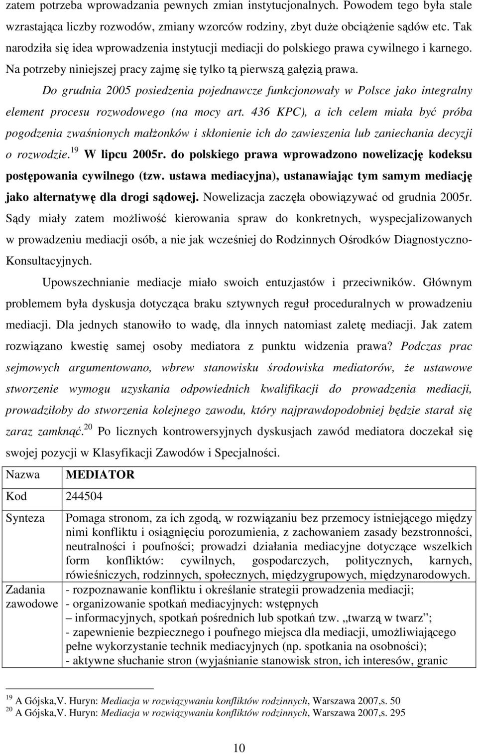 Do grudnia 2005 posiedzenia pojednawcze funkcjonowały w Polsce jako integralny element procesu rozwodowego (na mocy art.