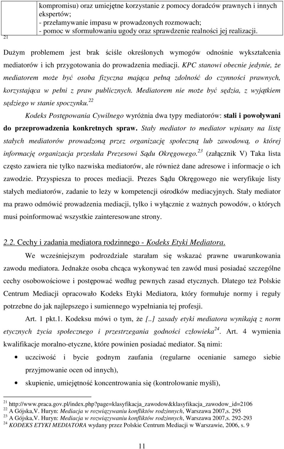 KPC stanowi obecnie jedynie, Ŝe mediatorem moŝe być osoba fizyczna mająca pełną zdolność do czynności prawnych, korzystająca w pełni z praw publicznych.