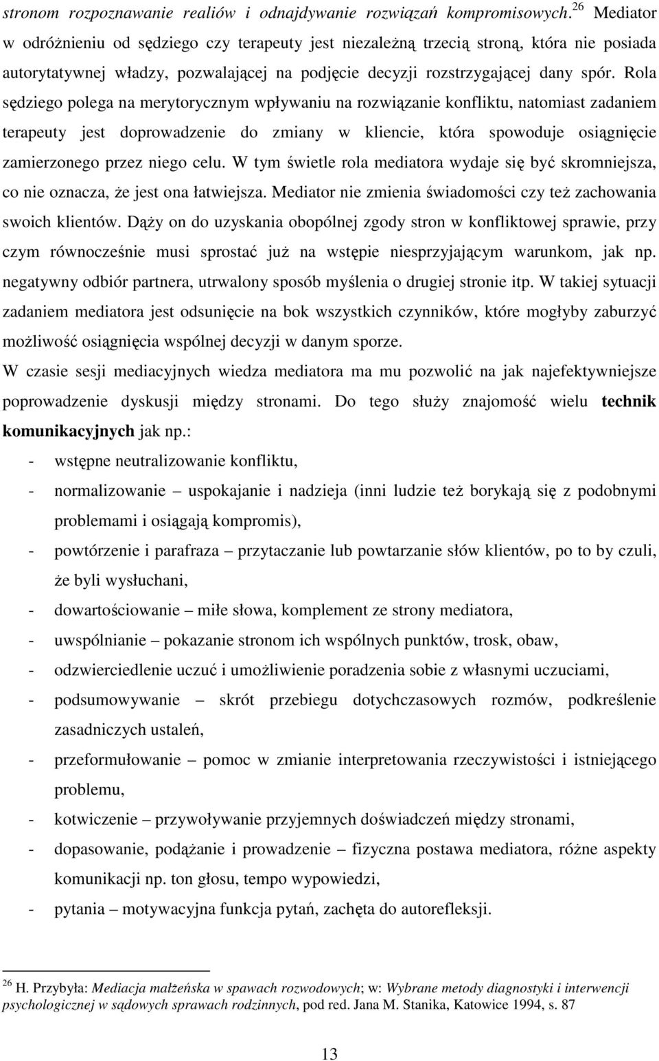 Rola sędziego polega na merytorycznym wpływaniu na rozwiązanie konfliktu, natomiast zadaniem terapeuty jest doprowadzenie do zmiany w kliencie, która spowoduje osiągnięcie zamierzonego przez niego