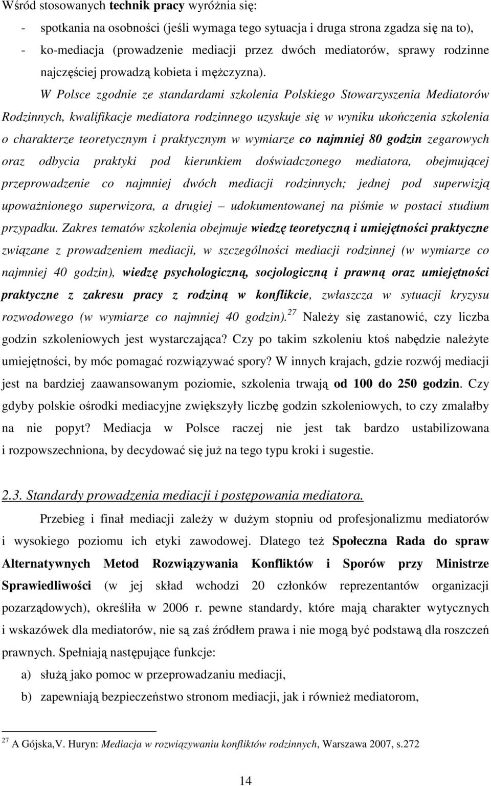 W Polsce zgodnie ze standardami szkolenia Polskiego Stowarzyszenia Mediatorów Rodzinnych, kwalifikacje mediatora rodzinnego uzyskuje się w wyniku ukończenia szkolenia o charakterze teoretycznym i