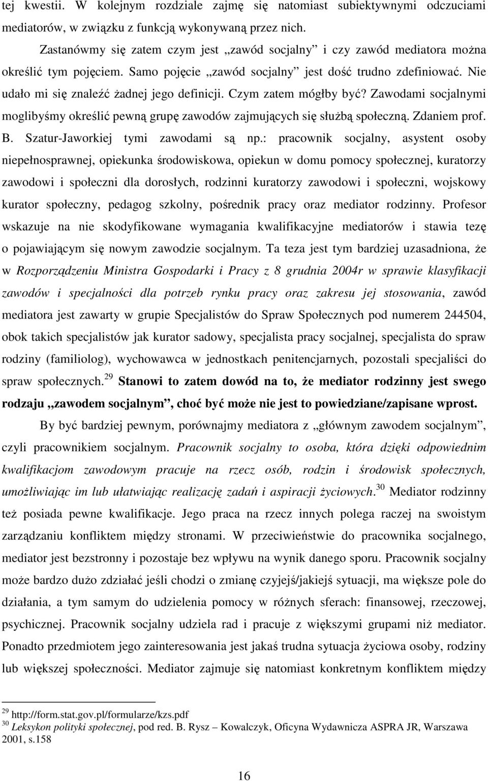 Nie udało mi się znaleźć Ŝadnej jego definicji. Czym zatem mógłby być? Zawodami socjalnymi moglibyśmy określić pewną grupę zawodów zajmujących się słuŝbą społeczną. Zdaniem prof. B.