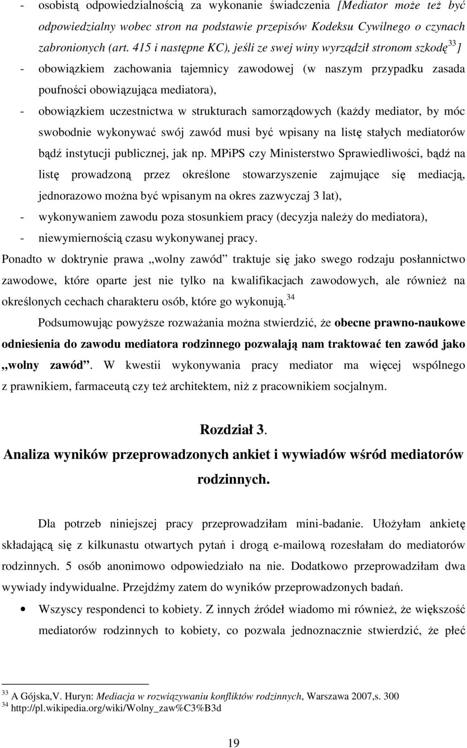 uczestnictwa w strukturach samorządowych (kaŝdy mediator, by móc swobodnie wykonywać swój zawód musi być wpisany na listę stałych mediatorów bądź instytucji publicznej, jak np.