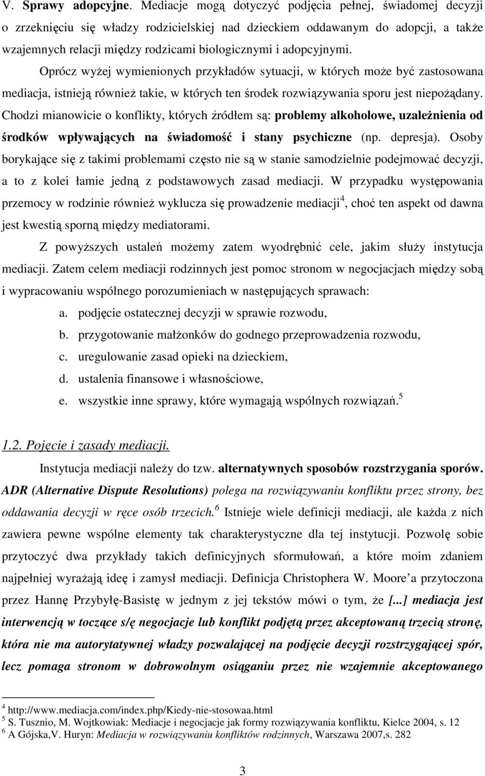 adopcyjnymi. Oprócz wyŝej wymienionych przykładów sytuacji, w których moŝe być zastosowana mediacja, istnieją równieŝ takie, w których ten środek rozwiązywania sporu jest niepoŝądany.