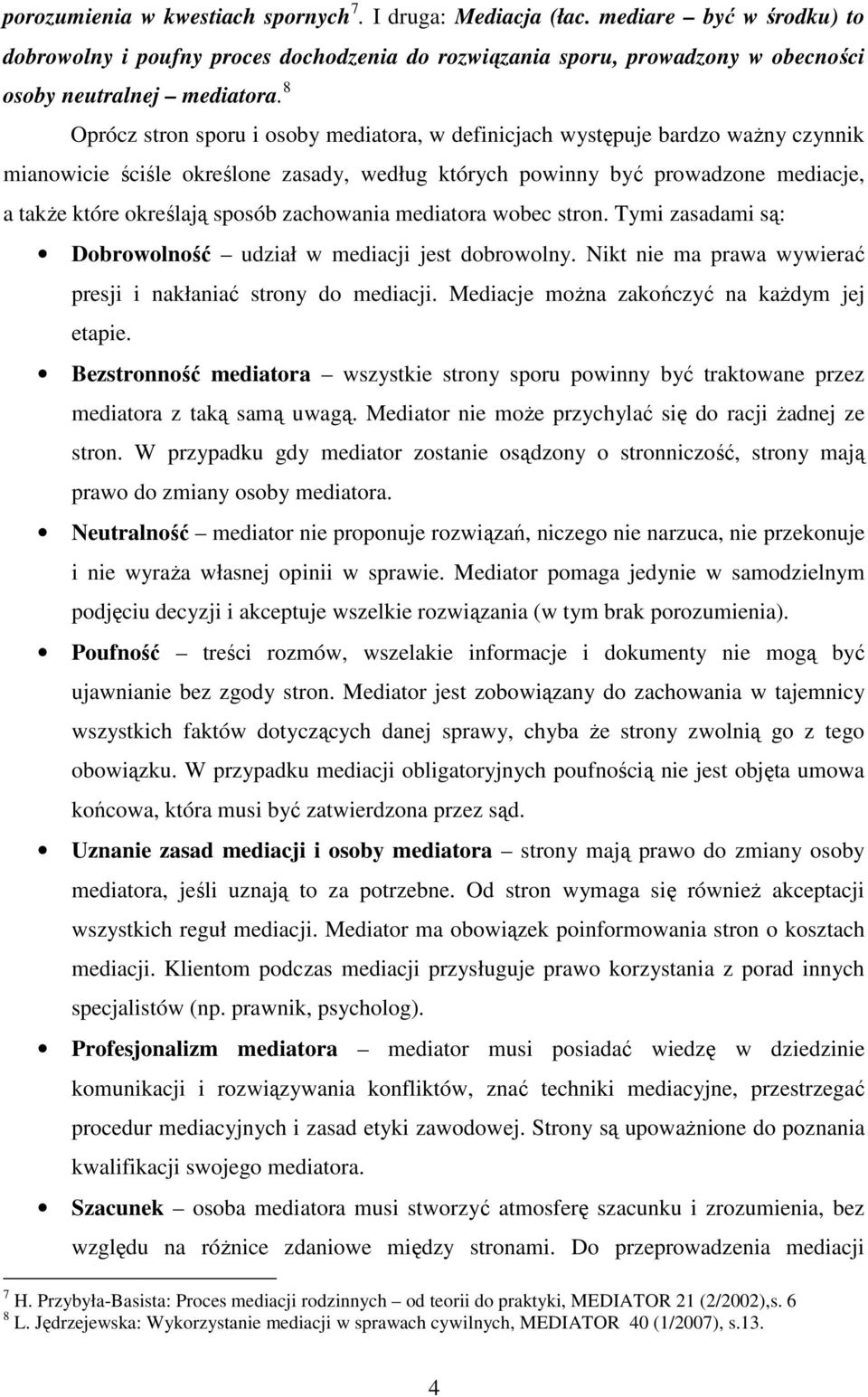 zachowania mediatora wobec stron. Tymi zasadami są: Dobrowolność udział w mediacji jest dobrowolny. Nikt nie ma prawa wywierać presji i nakłaniać strony do mediacji.