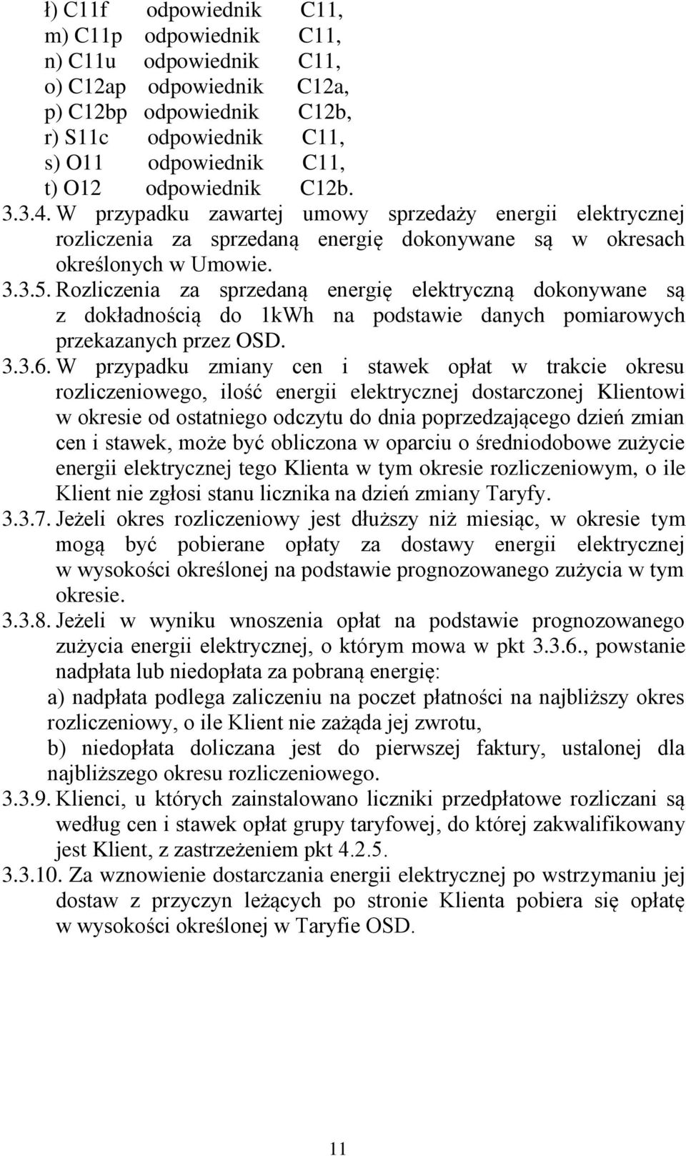 Rozliczenia za sprzedaną energię elektryczną dokonywane są z dokładnością do 1kWh na podstawie danych pomiarowych przekazanych przez OSD. 3.3.6.