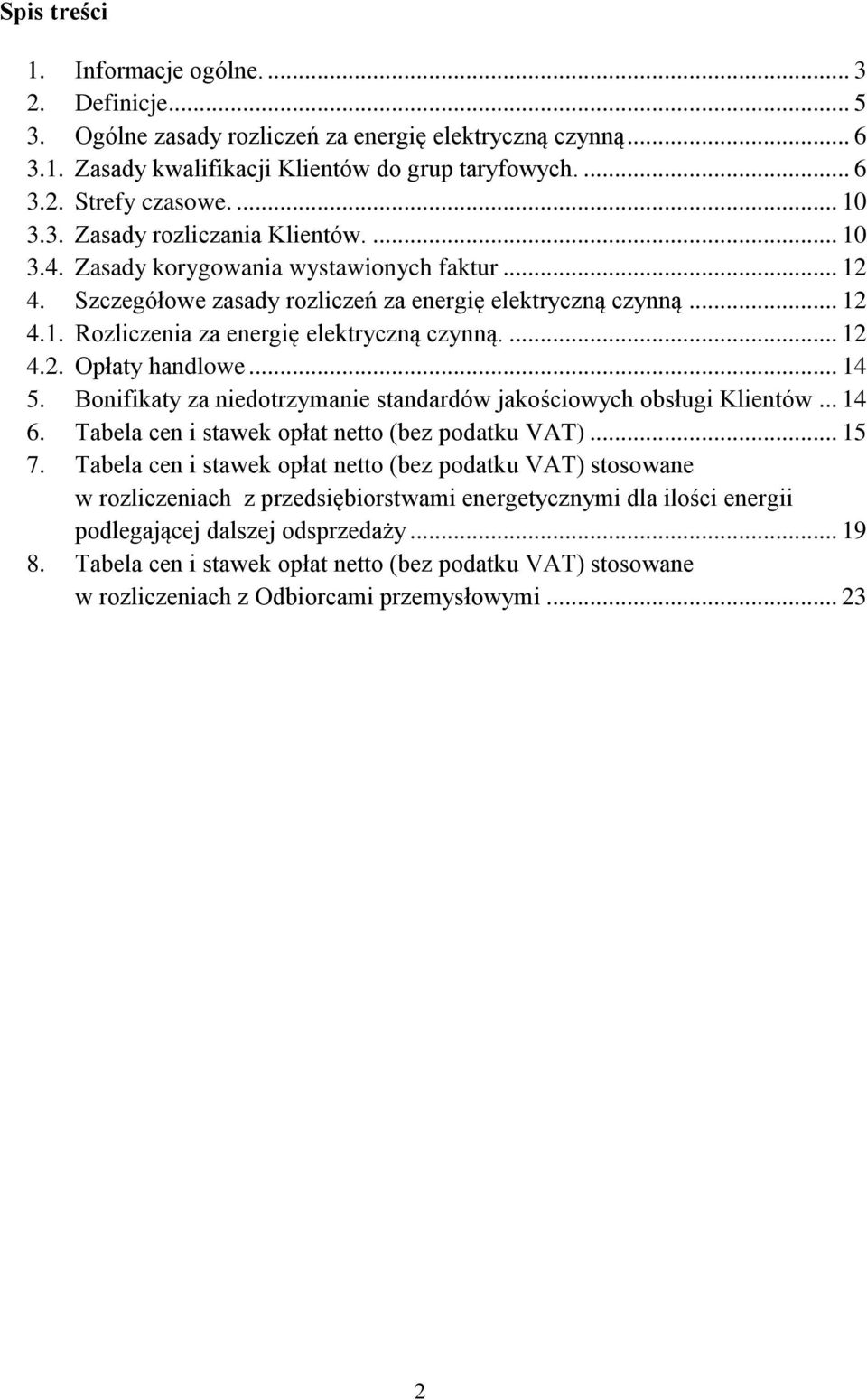 ... 12 4.2. Opłaty handlowe... 14 5. Bonifikaty za niedotrzymanie standardów jakościowych obsługi Klientów... 14 6. Tabela cen i stawek opłat netto (bez podatku VAT)... 15 7.