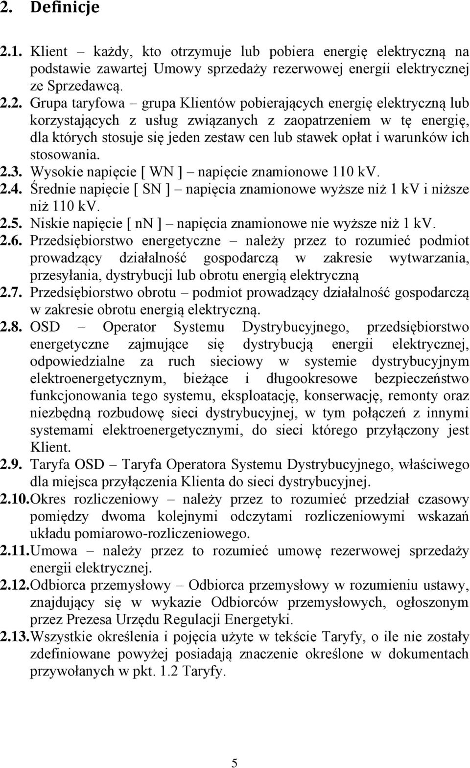 Wysokie napięcie [ WN ] napięcie znamionowe 110 kv. 2.4. Średnie napięcie [ SN ] napięcia znamionowe wyższe niż 1 kv i niższe niż 110 kv. 2.5.