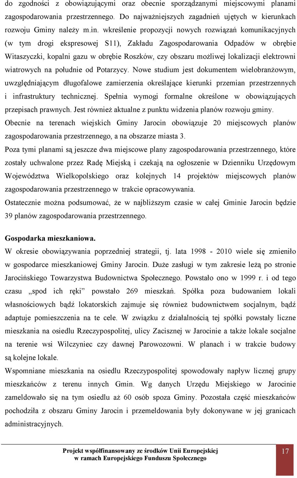 wkreślenie propozycji nowych rozwiązań komunikacyjnych (w tym drogi ekspresowej S11), Zakładu Zagospodarowania Odpadów w obrębie Witaszyczki, kopalni gazu w obrębie Roszków, czy obszaru możliwej