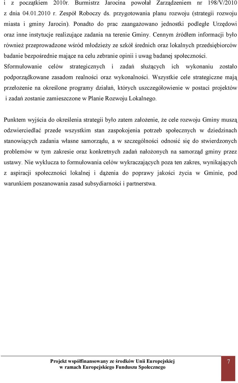 Cennym źródłem informacji było również przeprowadzone wśród młodzieży ze szkół średnich oraz lokalnych przedsiębiorców badanie bezpośrednie mające na celu zebranie opinii i uwag badanej społeczności.