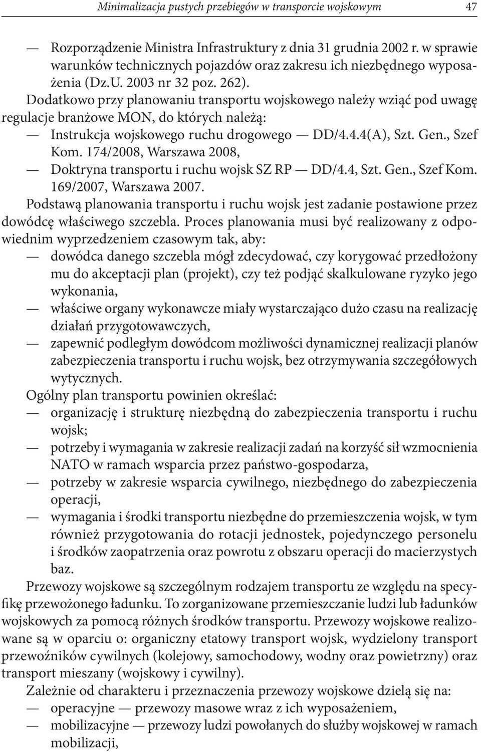 Dodatkowo przy planowaniu transportu wojskowego należy wziąć pod uwagę regulacje branżowe MON, do których należą: Instrukcja wojskowego ruchu drogowego DD/4.4.4(A), Szt. Gen., Szef Kom.