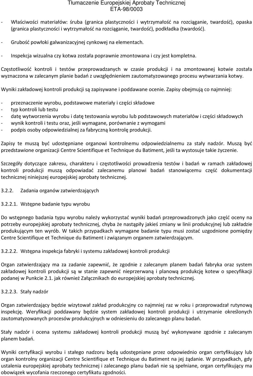 Częstotliwość kontroli i testów przeprowadzanych w czasie produkcji i na zmontowanej kotwie została wyznaczona w zalecanym planie badań z uwzględnieniem zautomatyzowanego procesu wytwarzania kotwy.