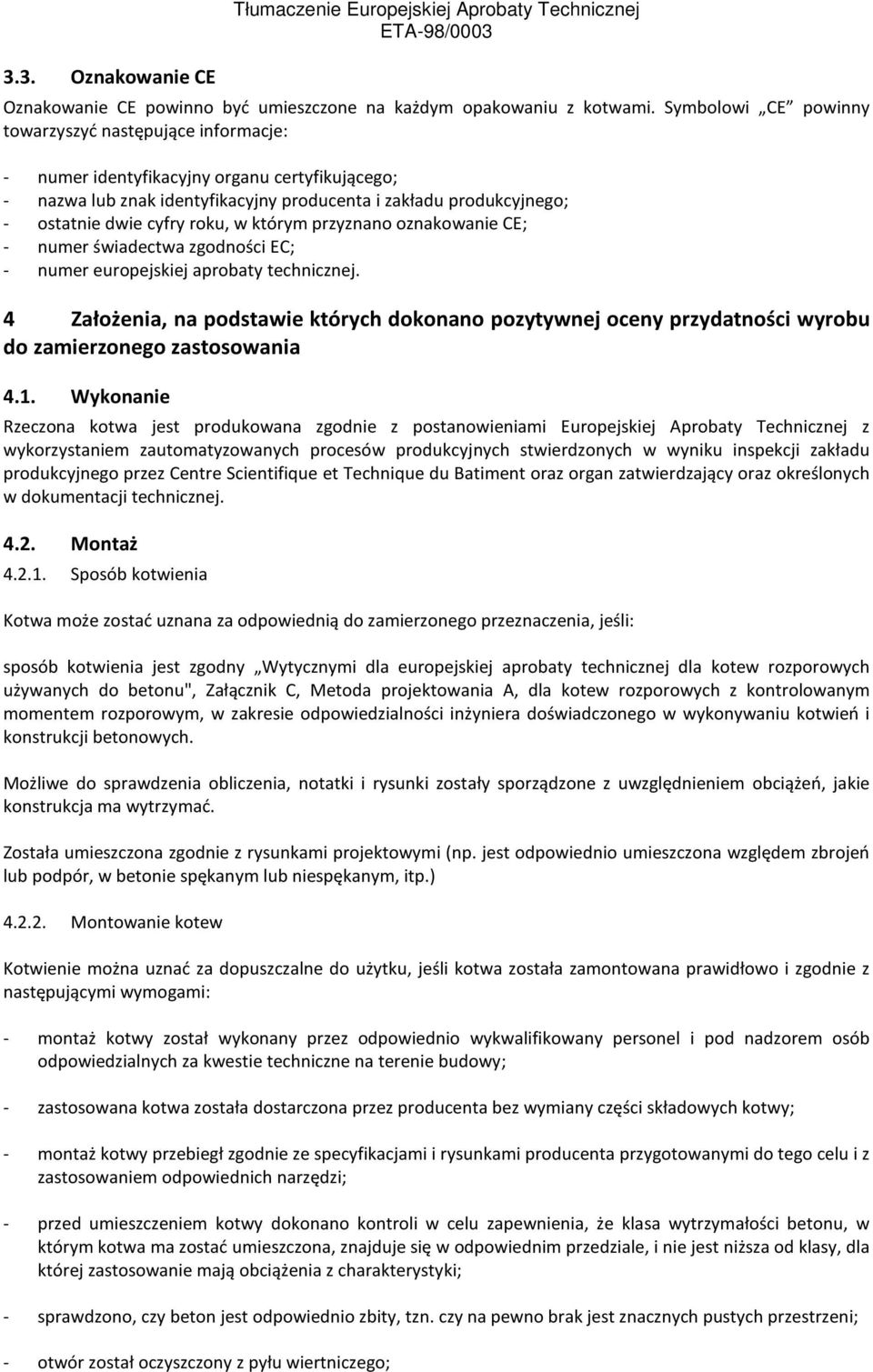 roku, w którym przyznano oznakowanie CE; - numer świadectwa zgodności EC; - numer europejskiej aprobaty technicznej.